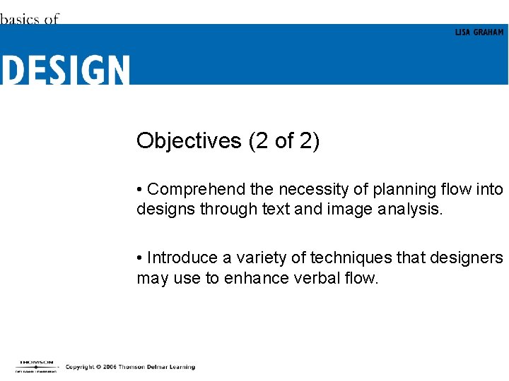 Objectives (2 of 2) • Comprehend the necessity of planning flow into designs through