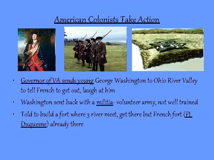 American Colonists Take Action • Governor of VA sends young George Washington to Ohio