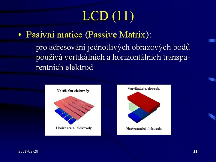LCD (11) • Pasivní matice (Passive Matrix): – pro adresování jednotlivých obrazových bodů používá