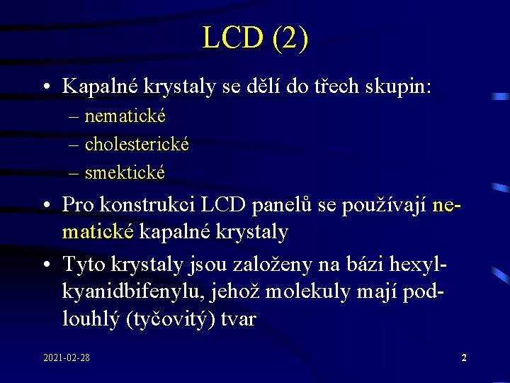 LCD (2) • Kapalné krystaly se dělí do třech skupin: – nematické – cholesterické