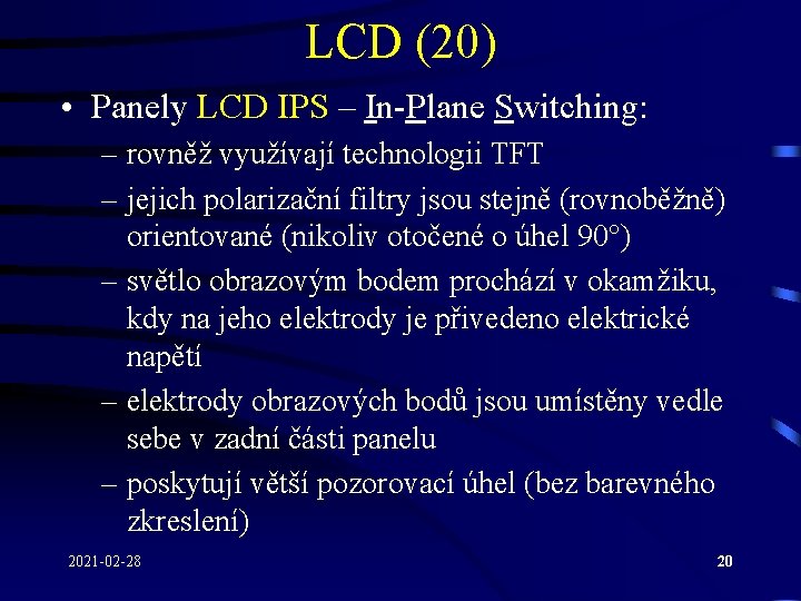 LCD (20) • Panely LCD IPS – In-Plane Switching: – rovněž využívají technologii TFT LCD (20) • Panely LCD IPS – In-Plane Switching: – rovněž využívají technologii TFT