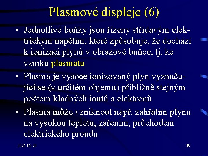 Plasmové displeje (6) • Jednotlivé buňky jsou řízeny střídavým elektrickým napětím, které způsobuje, že