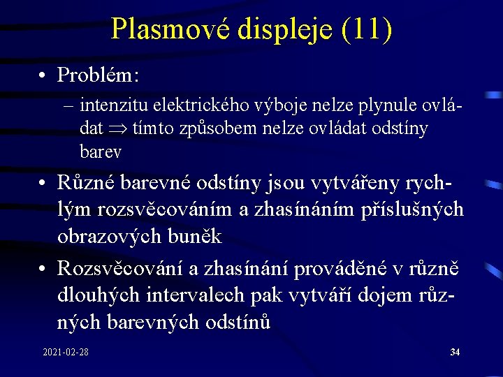 Plasmové displeje (11) • Problém: – intenzitu elektrického výboje nelze plynule ovládat tímto způsobem