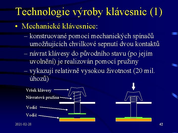 Technologie výroby klávesnic (1) • Mechanické klávesnice: – konstruované pomocí mechanických spínačů umožňujících chvilkové