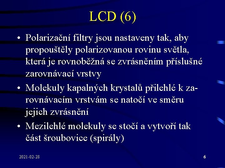 LCD (6) • Polarizační filtry jsou nastaveny tak, aby propouštěly polarizovanou rovinu světla, která