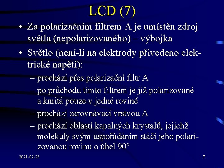 LCD (7) • Za polarizačním filtrem A je umístěn zdroj světla (nepolarizovaného) – výbojka