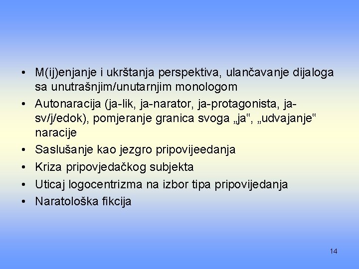  • M(ij)enjanje i ukrštanja perspektiva, ulančavanje dijaloga sa unutrašnjim/unutarnjim monologom • Autonaracija (ja-lik,