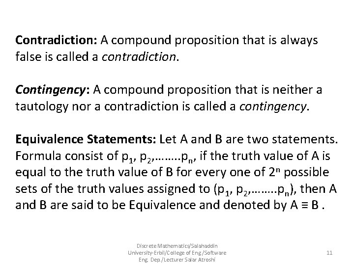 Contradiction: A compound proposition that is always false is called a contradiction. Contingency: A