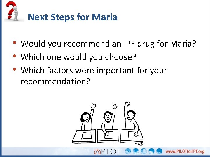 Next Steps for Maria • Would you recommend an IPF drug for Maria? •
