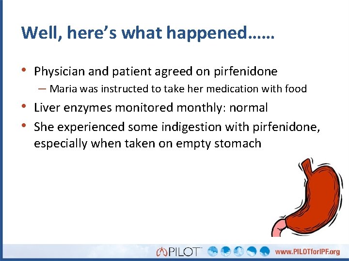 Well, here’s what happened…… • Physician and patient agreed on pirfenidone – Maria was