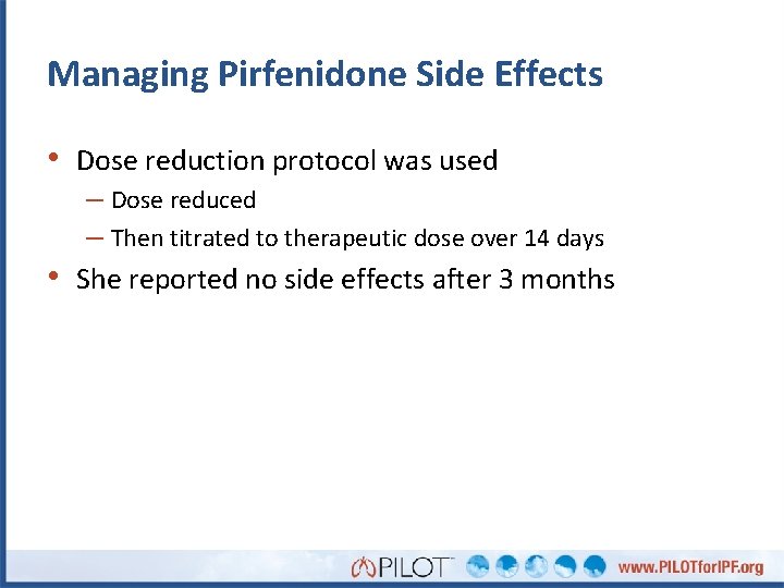 Managing Pirfenidone Side Effects • Dose reduction protocol was used – Dose reduced –