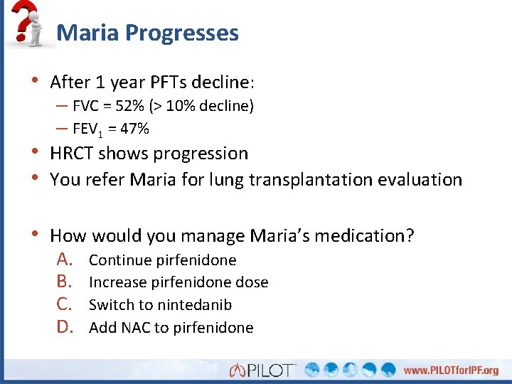 Maria Progresses • After 1 year PFTs decline: – FVC = 52% (> 10%