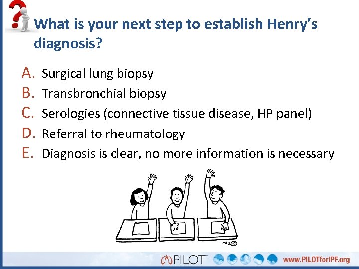 What is your next step to establish Henry’s diagnosis? A. B. C. D. E.