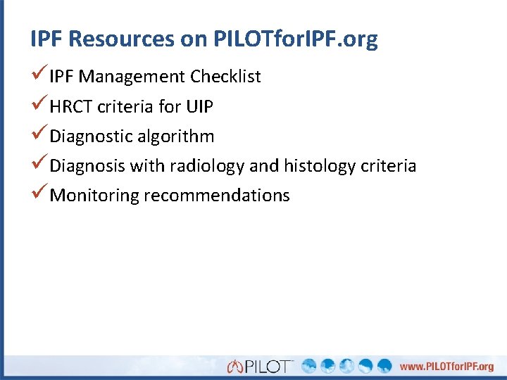 IPF Resources on PILOTfor. IPF. org üIPF Management Checklist üHRCT criteria for UIP üDiagnostic