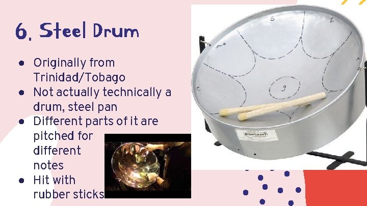6. Steel Drum ● Originally from Trinidad/Tobago ● Not actually technically a drum, steel