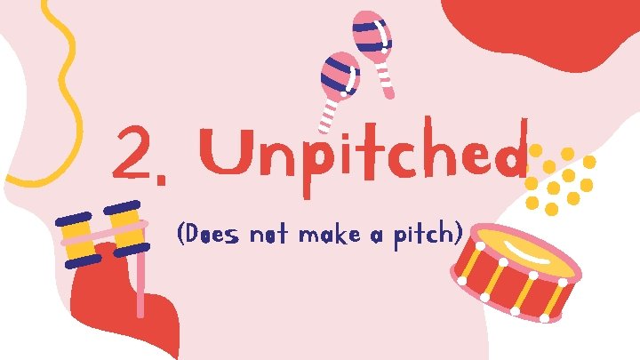 2. Unpitched (Does not make a pitch) 