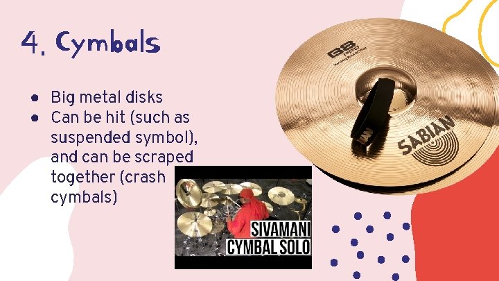 4. Cymbals ● Big metal disks ● Can be hit (such as suspended symbol),