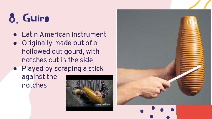 8. Guiro ● Latin American instrument ● Originally made out of a hollowed out