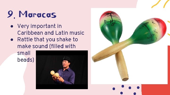 9. Maracas ● Very important in Caribbean and Latin music ● Rattle that you