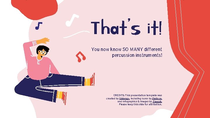 That’s it! You now know SO MANY different percussion instruments! CREDITS: This presentation template