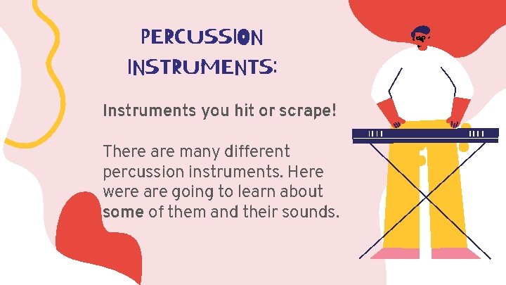 PERCUSSION INSTRUMENTS: Instruments you hit or scrape! There are many different percussion instruments. Here