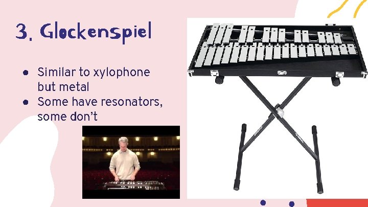 3. Glockenspiel ● Similar to xylophone but metal ● Some have resonators, some don’t