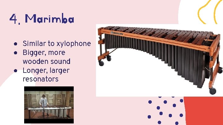 4. Marimba ● Similar to xylophone ● Bigger, more wooden sound ● Longer, larger