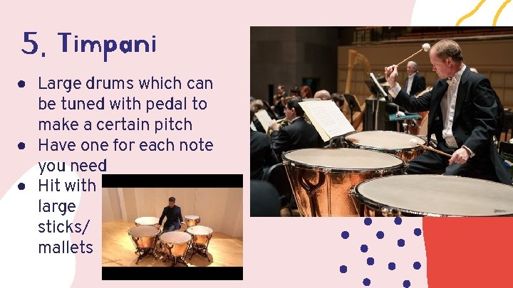 5. Timpani ● Large drums which can be tuned with pedal to make a