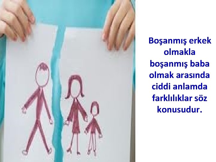 Boşanmış erkek olmakla boşanmış baba olmak arasında ciddi anlamda farklılıklar söz konusudur. 