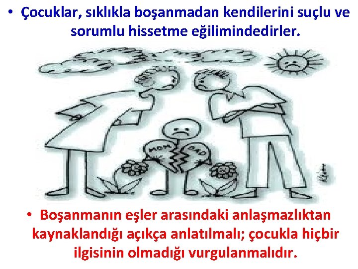  • Çocuklar, sıklıkla boşanmadan kendilerini suçlu ve sorumlu hissetme eğilimindedirler. • Boşanmanın eşler