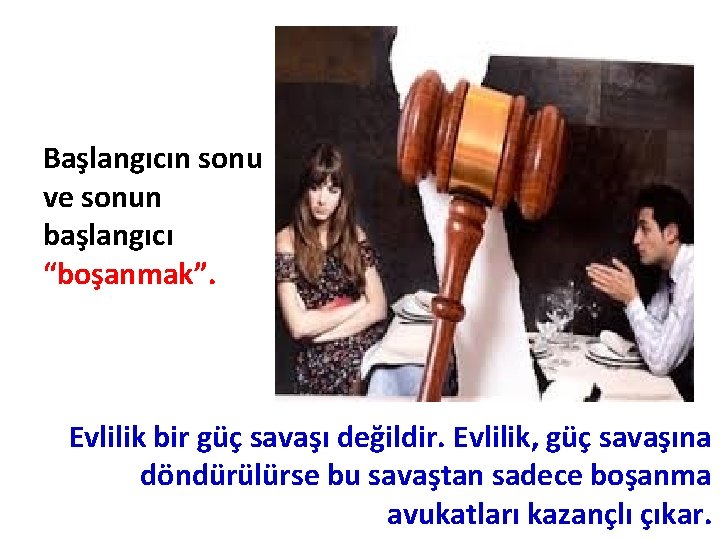 Başlangıcın sonu ve sonun başlangıcı “boşanmak”. Evlilik bir güç savaşı değildir. Evlilik, güç savaşına