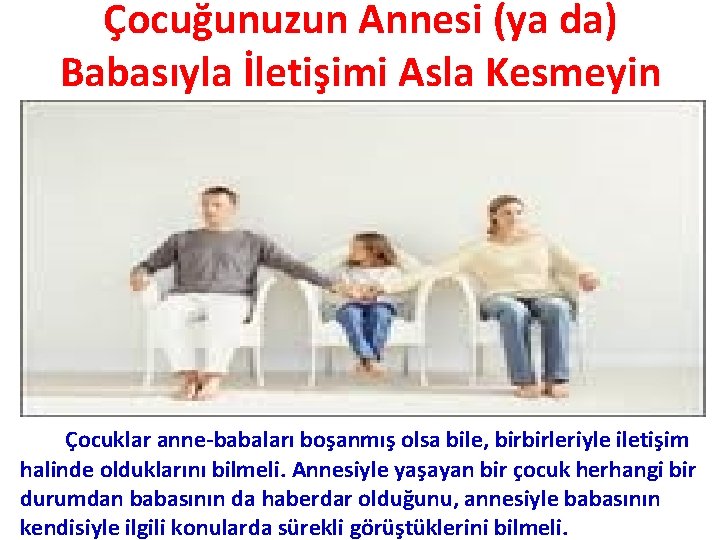 Çocuğunuzun Annesi (ya da) Babasıyla İletişimi Asla Kesmeyin Çocuklar anne-babaları boşanmış olsa bile, birbirleriyle