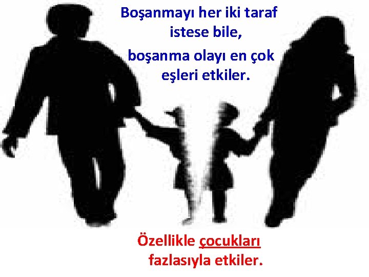 Boşanmayı her iki taraf istese bile, boşanma olayı en çok eşleri etkiler. Özellikle çocukları