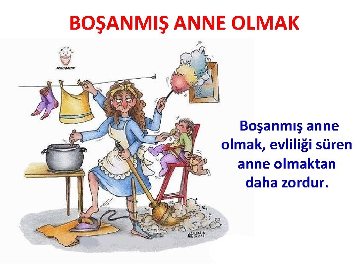 BOŞANMIŞ ANNE OLMAK Boşanmış anne olmak, evliliği süren anne olmaktan daha zordur. 