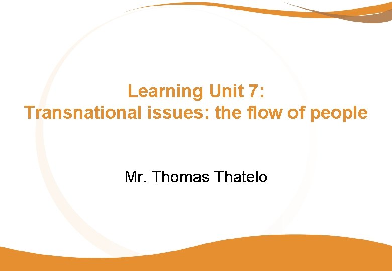 Learning Unit 7: Transnational issues: the flow of people Mr. Thomas Thatelo 