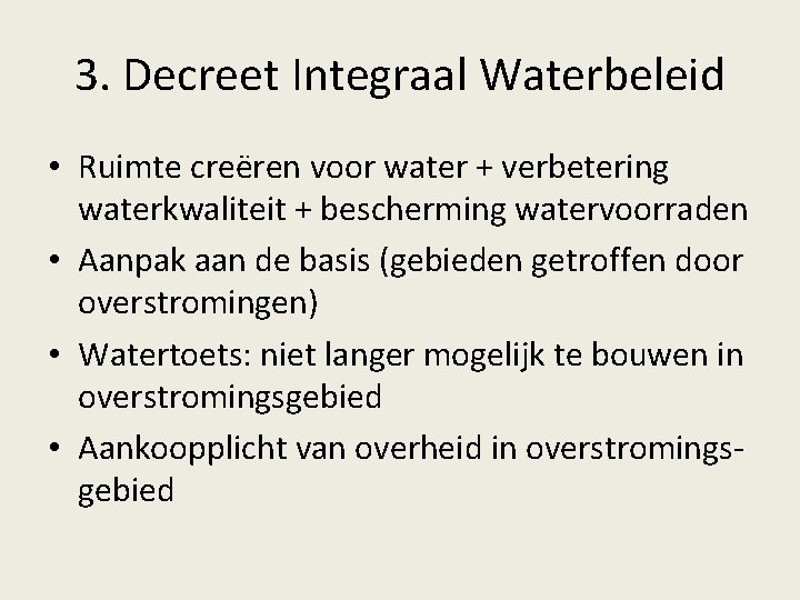 3. Decreet Integraal Waterbeleid • Ruimte creëren voor water + verbetering waterkwaliteit + bescherming