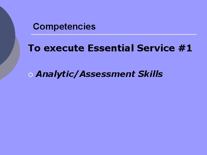 Competencies To execute Essential Service #1 ¡ Analytic/Assessment Skills 
