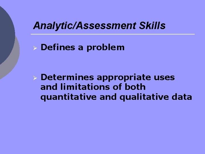 Analytic/Assessment Skills Ø Ø Defines a problem Determines appropriate uses and limitations of both