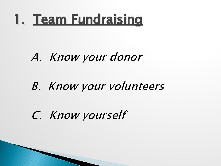 1. Team Fundraising A. Know your donor B. Know your volunteers C. Know yourself