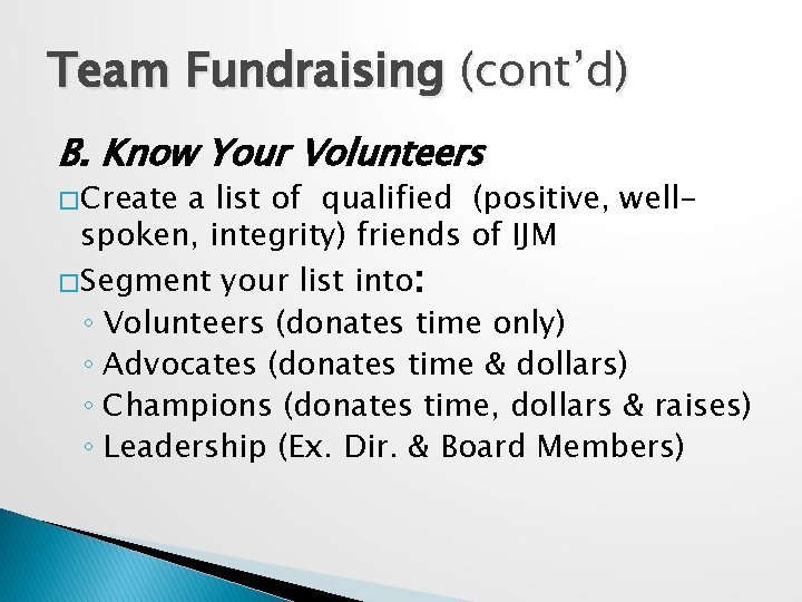 Team Fundraising (cont’d) B. Know Your Volunteers � Create a list of qualified (positive,