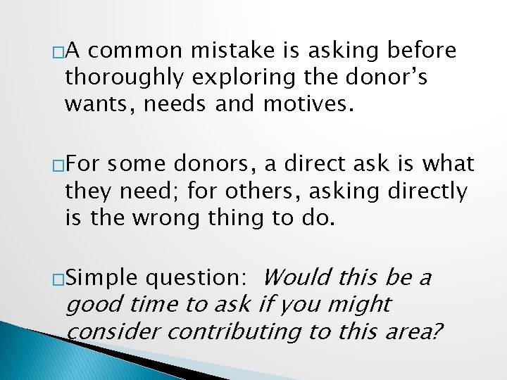 �A common mistake is asking before thoroughly exploring the donor’s wants, needs and motives.