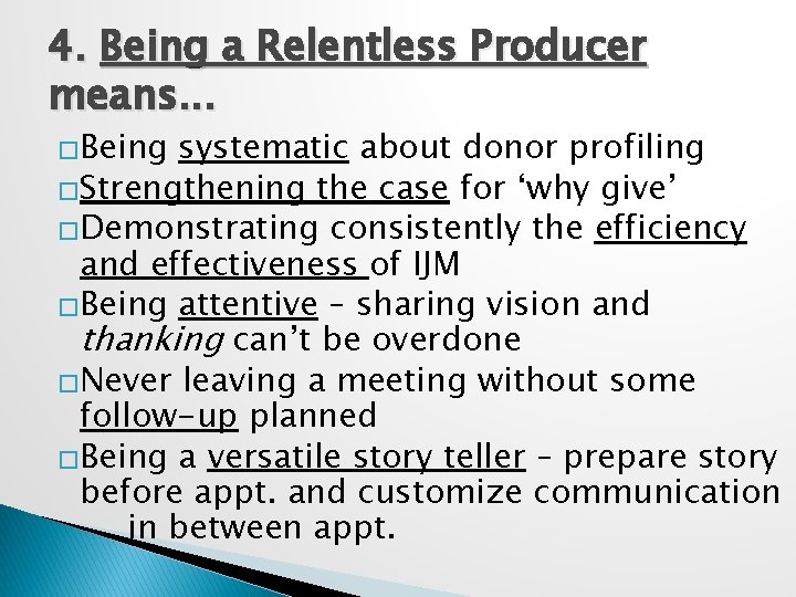 4. Being a Relentless Producer means. . . �Being systematic about donor profiling �Strengthening