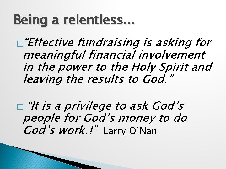 Being a relentless. . . �“Effective fundraising is asking for meaningful financial involvement in