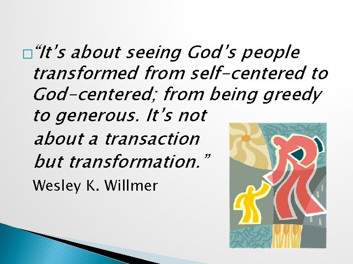 �“It’s about seeing God’s people transformed from self-centered to God-centered; from being greedy to
