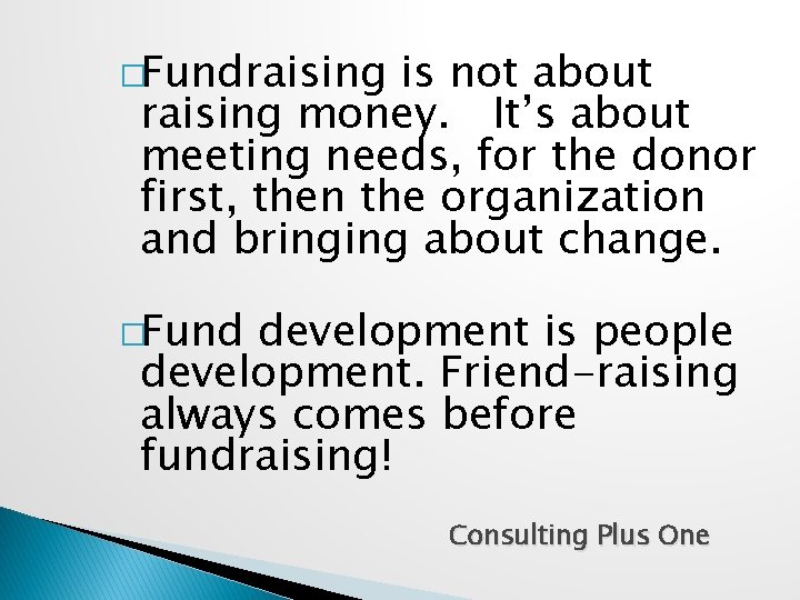 �Fundraising is not about raising money. It’s about meeting needs, for the donor first,