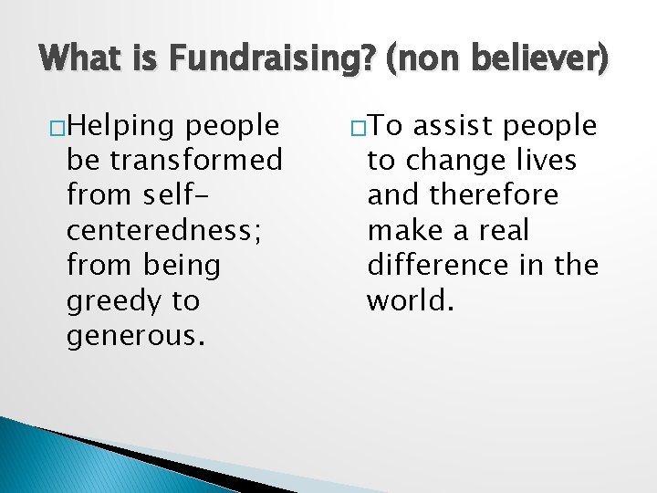 What is Fundraising? (non believer) �Helping people be transformed from selfcenteredness; from being greedy