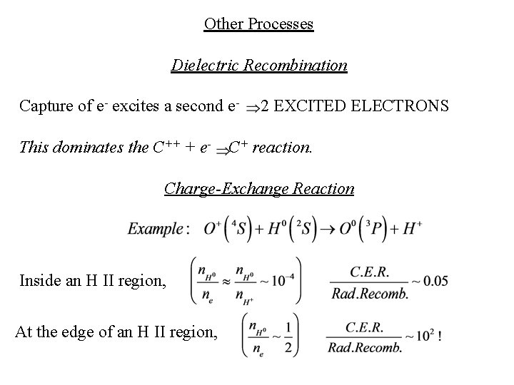 Other Processes Dielectric Recombination Capture of e- excites a second e. This dominates the