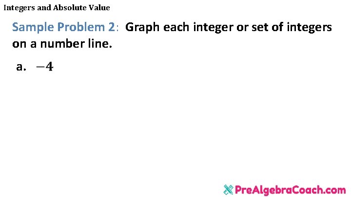 Integers and Absolute Value Sample Problem 2: Graph each integer or set of integers