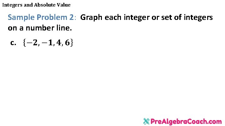 Integers and Absolute Value Sample Problem 2: Graph each integer or set of integers