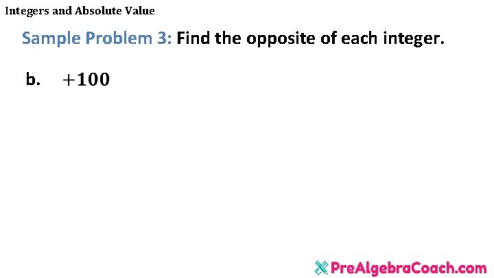 Integers and Absolute Value Sample Problem 3: Find the opposite of each integer. b.